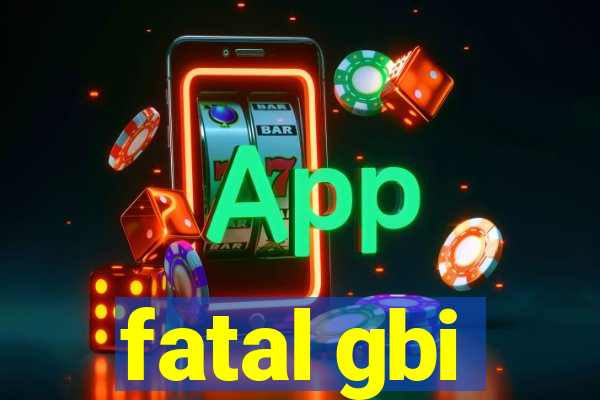 fatal gbi